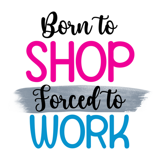 Stickers - Born To Shop Forced To Work Sticker, Sarcastic Sticker