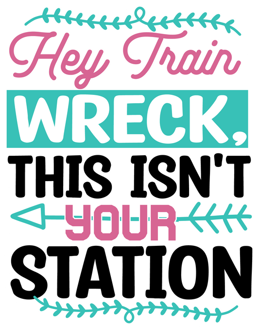 Stickers - Hey Train Wreck, This Isn't Your Station Sticker, Sarcastic Stickers