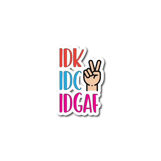 Sticker - IDK, IDC, IDGAF Sticker, Unhinged Stickers